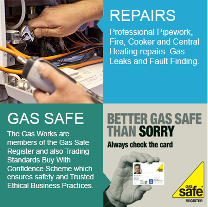 Repairs of Gas Pipework Fire Repair, Cooker Repair and Central Heating repairs. Gas Leaks and Gas Fault Finding. Gas Safe Registered The Gas Works are members of the Gas Safe Register and also Trading Standards Buy With Confidence Scheme which ensures safety and Trusted Ethical Business Practices.